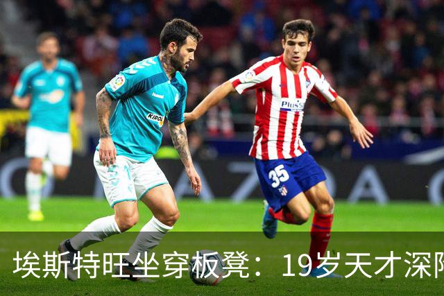 埃斯特旺坐穿板凳：19岁天才深陷切尔西危机