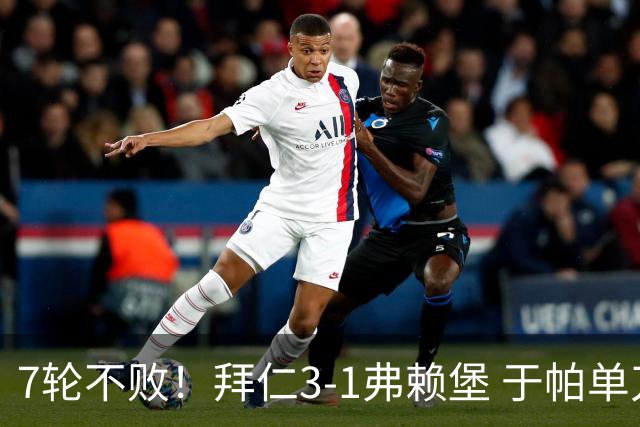 7轮不败！拜仁3-1弗赖堡 于帕单刀破门奥利塞传射 比朔夫自摆乌龙