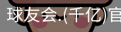 千亿球友会